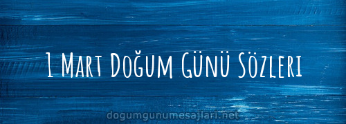 1 Mart Doğum Günü Sözleri